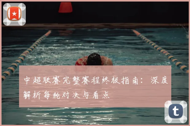 中超联赛完整赛程终极指南：深度解析每轮对决与看点